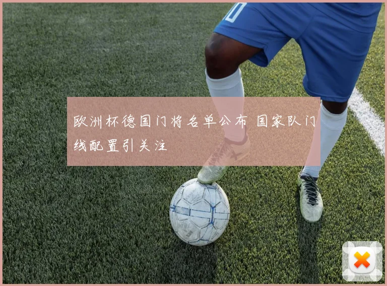 欧洲杯德国门将名单公布 国家队门线配置引关注