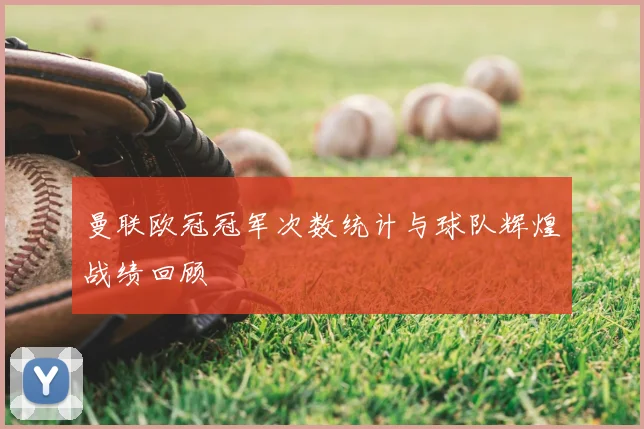 曼联欧冠冠军次数统计与球队辉煌战绩回顾