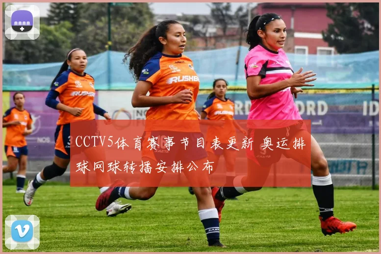 CCTV5体育赛事节目表更新 奥运排球网球转播安排公布