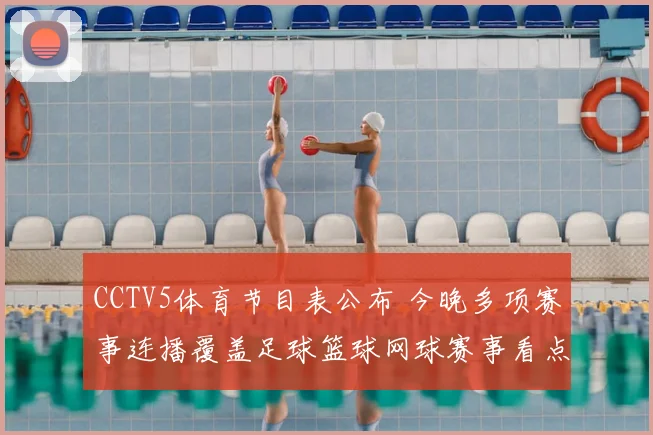 CCTV5体育节目表公布 今晚多项赛事连播覆盖足球篮球网球赛事看点
