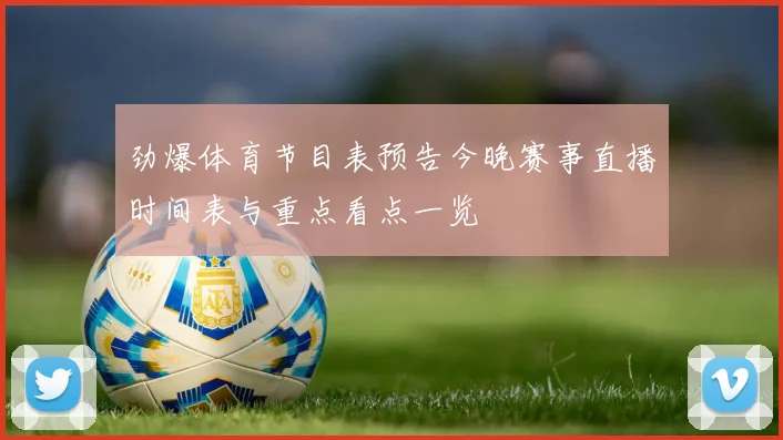 劲爆体育节目表预告今晚赛事直播时间表与重点看点一览