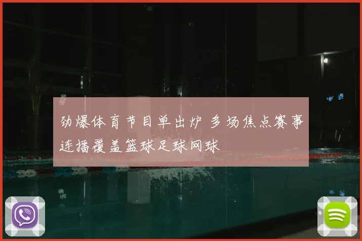 劲爆体育节目单出炉 多场焦点赛事连播覆盖篮球足球网球