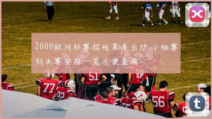2000欧洲杯赛程结果表出炉 小组赛到决赛安排一览方便查询