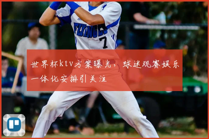 世界杯ktv方案曝光，球迷观赛娱乐一体化安排引关注