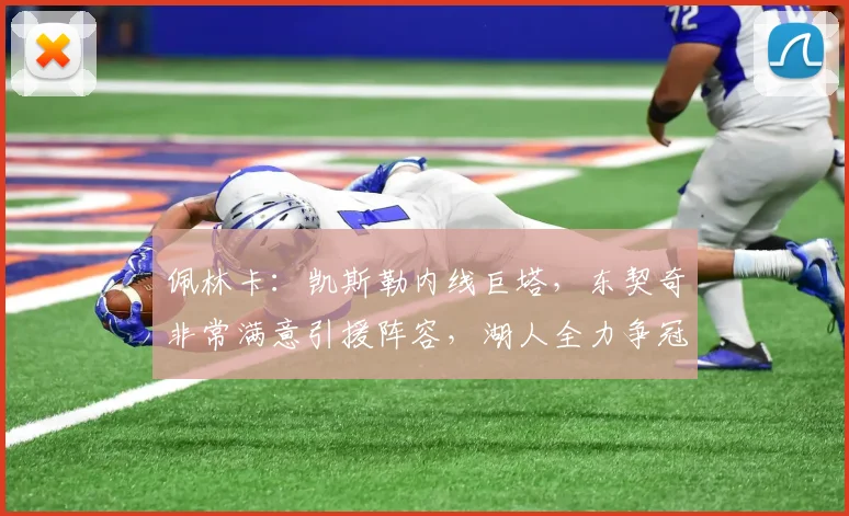 佩林卡:凯斯勒内线巨塔,东契奇非常满意引援阵容,湖人全力争冠