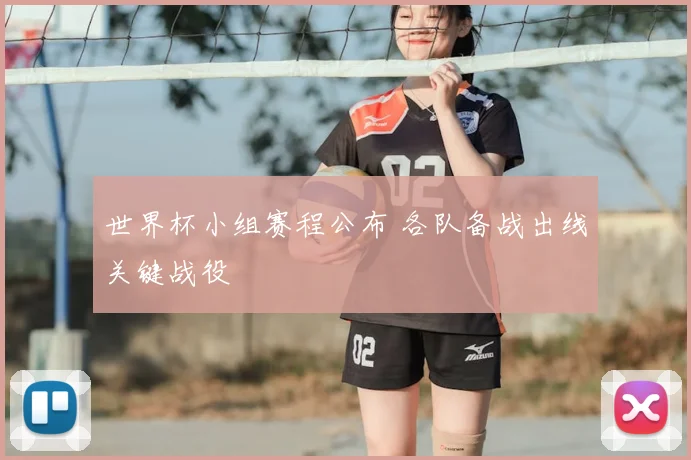 世界杯小组赛程公布 各队备战出线关键战役