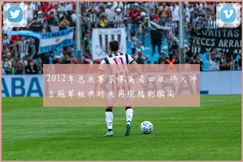 2012年总决赛录像高清回放 热火冲击冠军经典对决再现精彩瞬间